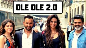 Ole Ole 2.0 Lyrics, Ole Ole 2.0 Lyrics In Hindi, Ole Ole 2.0 Song Lyrics, Ole Ole 2.0 Lyrics Jawaani Jaaneman, Ole Ole 2.0 Lyrics Saif Alik Khan