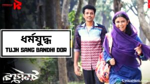 Tujh Sang Bandhi Dor Lyrics, Tujh Sang Bandhi Dor Lyrics in Bengali, Tujh Sang Bandhi Dor Song Lyrics, Tujh Sang Bandhi Dor Lyrics Dharmajuddha, Dharmajuddha Song lyrics