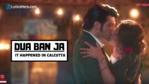 Dua Ban Ja Lyrics In Hindi, Dua Ban Ja Lyrics, Dua Ban Ja Lyrics It happened in Calcutta, Dua Ban Ja Song Lyrics