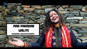 Maa Pahadan Waliye Lyrics, Maa Pahadan Waliye Lyrics In Hindi, Maa Pahadan Waliye Song Lyrics, Maa Pahadan Waliye Lyrics Hansraj Raghuwanshi, Maa Pahara Waliye Lyrics