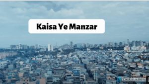 Kaisa Ye Manzar Lyrics, Kaisa Ye Manzar Lyrics In Hindi, Kaisa Ye Manzar Song Lyrics, Kaisa Ye Manzar Lyrics D Abdul