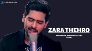 Zara Thehro Lyrics, Zara Thehro Lyrics In Hindi, Zara Thehro Lyrics In English